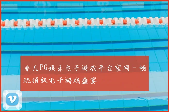 非凡PG娱乐电子游戏平台官网 - 畅玩顶级电子游戏盛宴