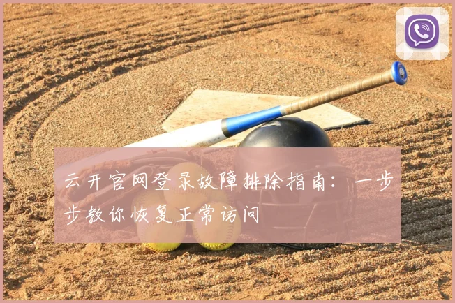 云开官网登录故障排除指南:一步步教你恢复正常访问