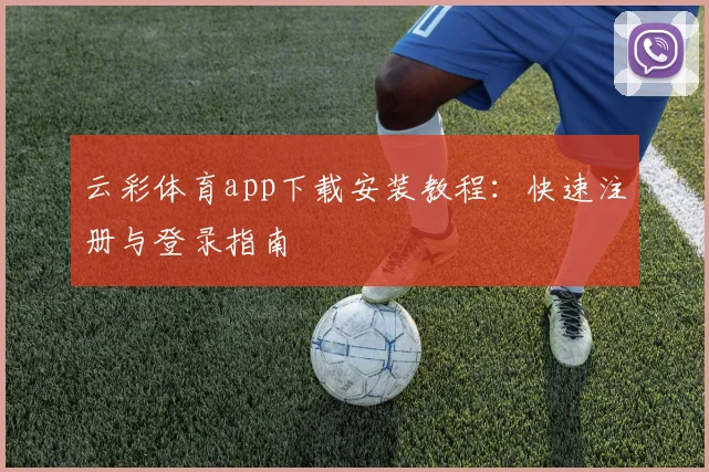 云彩体育app下载安装教程:快速注册与登录指南
